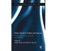 Robin Hood in Outlaw/ed Spaces: Media, Performance, and Other New Directions (Outlaws in Literature, History, and Culture)