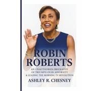 ROBIN ROBERTS: An Unauthorized Biography of Triumph Over Adversity & Leading the Morning TV Revolution