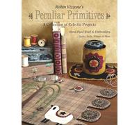Robin Vizzone's Peculiar Primitives - A Collection of Eclectic Projects: Hand-Dyed Wool & Embroidery, Quilts, Dolls, Pillows & More