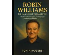 ROBIN WILLIAMS: THE MAN BEHIND THE LAUGHTER: The Triumphs, Struggles, and Legacy of a Legendary Comedian