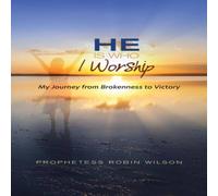 Robin Wilson He Is Who I Worship: My Journey From Brokenness to Victory Robin Wilson Multicolor