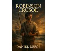 Robinson Crusoe - Adventure, Survival, and Self-Discovery: The Classic Survival Tale - Uses Modern, Engaging English with Illustrations for Young Readers