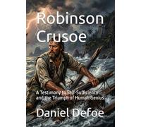 ROBINSON CRUSOE EXTENDED EDITION: A Testimony to SelfSufficiency and the Triumph of Human Genius (Illustrated & Annotated Edition)