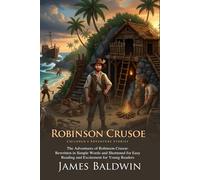 Robinson Crusoe: The Ultimate Shipwreck and Survival Adventure for Kids: The Adventures of the World's Most Famous Castaway - Fully Illustrated Edition with Author Biography