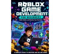 Roblox Game Development for Beginners: Build, Publish, and Monetize Your First Game (The Game Developer’s Project Series)