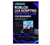 Roblox Lua Scripting Practice Lab for Beginners: Build Obbies, Tools, GUIs, and Simple Multiplayer Games