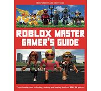Roblox Master Gamer's Guide (Independent & Unofficial): The Ultimate Guide to Finding, Making and Beating the Best Roblox Games!