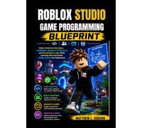 Roblox Studio Game Programming Blueprint: Code Interactive Gameplay, Multiplayer Systems, UI Features, and Monetization Logic While Learning How Successful Roblox Games Are Engineered