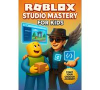 Roblox Studio Mastery For Kids: The Ultimate Guide for Kids: Go from Beginner to Pro with 15+ Projects (Roblox Programming)