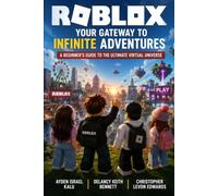 Roblox: Your Gateway to Infinite Adventures: A Beginner’s Guide to the Ultimate Virtual Universe