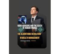 Robo-Advisors and the Death of Human Finance The Algorithmic Revolution in Wealth Management (AI & Money Market)