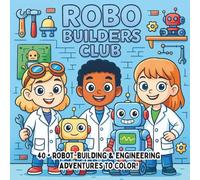 Robo Builders Club: Engineering Adventures, Creative Machines & Future Inventions - A STEM Coloring Book for Kids Who Love Robots and Building Things (STEM Learning Coloring Books for Kids)