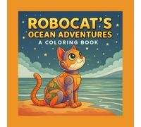 Robo Cat's Ocean Adventures: A Coloring Book of Deep-Sea Discoveries and Beachside Dreams