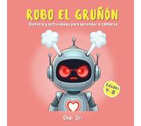 Robo el Gruñón: Un cuento sobre el enojo y cómo calmarse para niños de 4 a 8 años (Spanish Edition) (Robo Emotion Club)