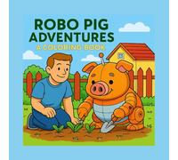 Robo Pig Adventures: A Coloring Book: Fun and Heartwarming Scenes with a Short-Legged Robot Pig and His Owner