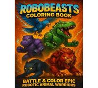 ROBOBEASTS Coloring Book: Epic Robotic Animal Warriors to Color and Bring to Life | 45+ Action-Packed Pages to Battle, Create & Explore for Kids Ages ... MagicMarker Club Collection: Color It All!)