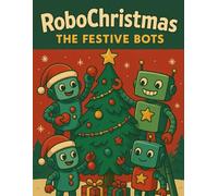 RoboChristmas THE FESTIVE BOTS: Holiday Coloring Joy with Robots - For Kids 4 to 8