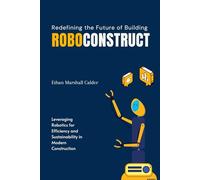 RoboConstruct: Redefining the Future of Building: Leveraging Robotics for Efficiency and Sustainability in Modern Construction