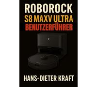 ROBOROCK S8 MaxV Ultra BENUTZERFÜHRER: Das inoffizielle Handbuch zur Automatisierung Ihrer Hausreinigung, Meisterung der App und Installation des Festwasseranschlusses (Kraft Benutzerhandbuch)