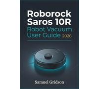Roborock Saros 10R Robot Vacuum User Guide 2026: A Complete Guide to Installation, Operation, Smart Home Integration & Advanced Troubleshooting (Smart Home & Tech Mastery)
