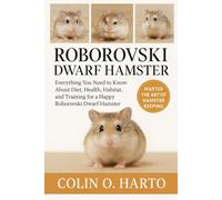 ROBOROVSKI DWARF HAMSTER: Everything You Need to Know About Diet, Health, Habitat, and Training for a Happy Roborovski Dwarf Hamster