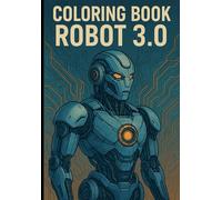 Robot 3.0 Coloring Book: 40 boards rich in details of high-tech robots to color