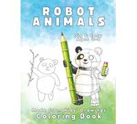 ROBOT ANIMALS Made from Kids’ Drawings Coloring Book: Real kids’ drawings transformed into fun, big, easy coloring pages / plus blank pages for kids ... 4-8) (From Kids’ Drawings to a Coloring Book)