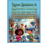 Robot Builders & Engineers Coloring Book for Kids Ages 8-12: STEM Educational Activity Book with 40 Robot Designs, Real Engineering Facts, Creative Thinking & Fine Motor Skills (STEM Books for Kids)