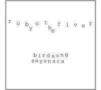 ROBOT BY THE RIVER - Birdsong Sayonara