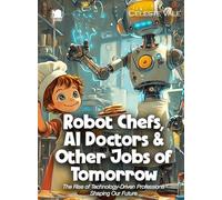 Robot Chefs, AI Doctors & Other Jobs of Tomorrow: The Rise of Technology-Driven Professions Shaping Our Future (Science for Kids)