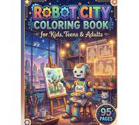 Robot City Coloring Book for Kids, Teens & Adults: Futuristic Robots, Giant Machines, Flying Cars, High-Tech Cities, Sci-Fi Adventures and Creative Coloring Pages