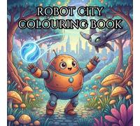 Robot City Colouring Book: Journey into a futuristic world where friendly robots fill stunning cityscapes with fun!