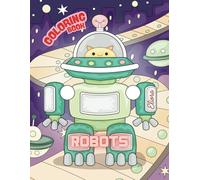 Robot Coloring Book for All Ages: Enhance creativity, explore colors, and enjoy a fun, relaxing experience while bringing these charming robots to life!