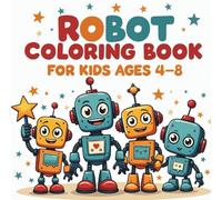 Robot Coloring Book for Kids Ages 4-8: Fun & Easy Cute Robots to Color for Preschool and Early Elementary Kids
