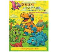 ROBOT DINOSAUR COLORING BOOK: Fun and Easy Coloring Book for Kids Ages 6-8 Featuring Friendly Robot Dinosaurs and Silly Prehistoric Adventures