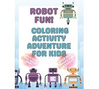Robot Fun! A Coloring and Activity Adventure for Kids: Mazes, Coloring Pages, and a Build-Your-Own Robot Craft-Packed with STEM-Inspired Fun for Ages 4-8!