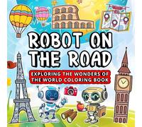 Robot on the Road: Exploring the Wonders of the World Coloring Book: Travel the globe with a friendly robot exploring landmarks and cultures. (Whimsy Escapes: A Calming Coloring Journey)