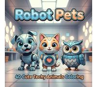 Robot Pets: 40 Cute Techy Animals Coloring