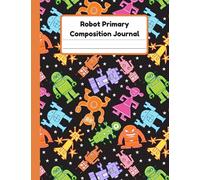 Robot Primary Composition Journal: Handwriting Practice Paper With Dotted Mid Line And Drawing Space For Grades K-2 | 120 Pages | 8.5 x 11 In