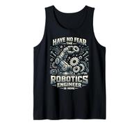 Robot Robotics Engineer Have No Fear The Robotics Engineer Tank Top