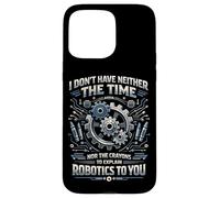 Robot Robotics Engineer I Don't Have Neither The Time Nor Case for iPhone 15 Pro Max
