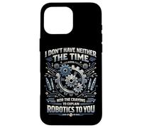 Robot Robotics Engineer I Don't Have Neither The Time Nor Case for iPhone 16 Pro Max