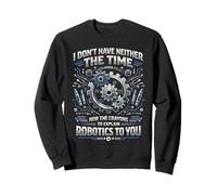 Robot Robotics Engineer I Don't Have Neither The Time Nor Sweatshirt