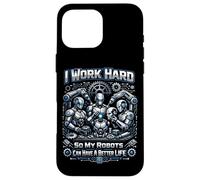Robot Robotics Engineer I Work Hard So My Robots Can Have A Case for iPhone 16 Pro Max