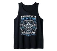 Robot Robotics Engineer If You Want Me to Listen to You Talk Tank Top
