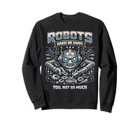 Robot Robotics Engineer Robots Makes Me Happy You, Not So Sweatshirt