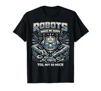 Robot Robotics Engineer Robots Makes Me Happy You, Not So T-Shirt