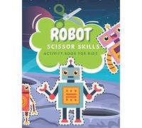Robot Scissors Skills Activity Book For Kids: Fun Coloring And Practice Cutting For Preschool Toddlers Ages 3 And Up | Robots Activity Book For Kids | Robot Coloring Book