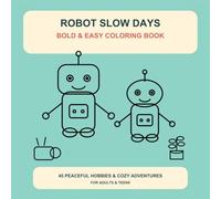 Robot Slow Days: A Bold & Easy Coloring Book for Adults and Teens with 45 Peaceful Hobbies and Cozy Little Adventures
