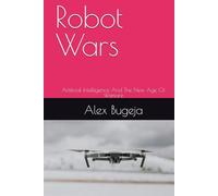 Robot Wars: Artificial Intelligence And The New Age Of Warfare